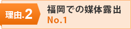 理由.2 福岡での媒体露出 No.1