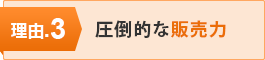 理由.3 圧倒的な販売力