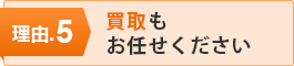 理由.5 買取もお任せください